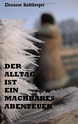 Der Alltag ist ein machbares Abenteuer: Unsere täglichen Probleme und die andere Sicht der Dinge