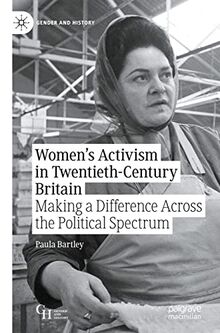 Women’s Activism in Twentieth-Century Britain: Making a Difference Across the Political Spectrum (Gender and History)