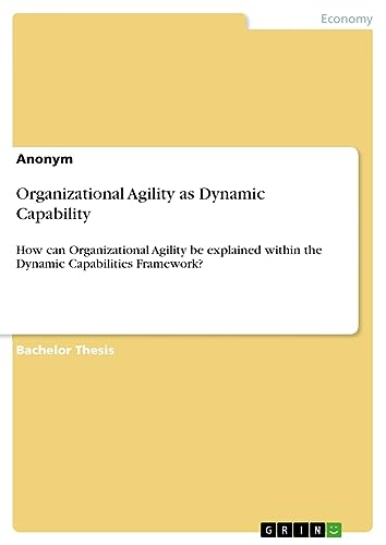 Organizational Agility as Dynamic Capability: How can Organizational Agility be explained within the Dynamic Capabilities Framework?