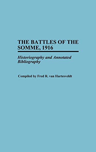 The Battles of the Somme, 1916: Historiography and Annotated Bibliography (Bibliographies of Battles & Leaders)