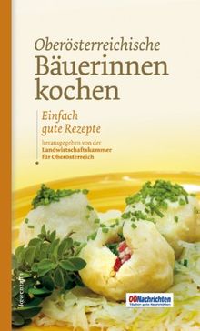 Oberösterreichische Bäuerinnen kochen. Einfach gute Rezepte