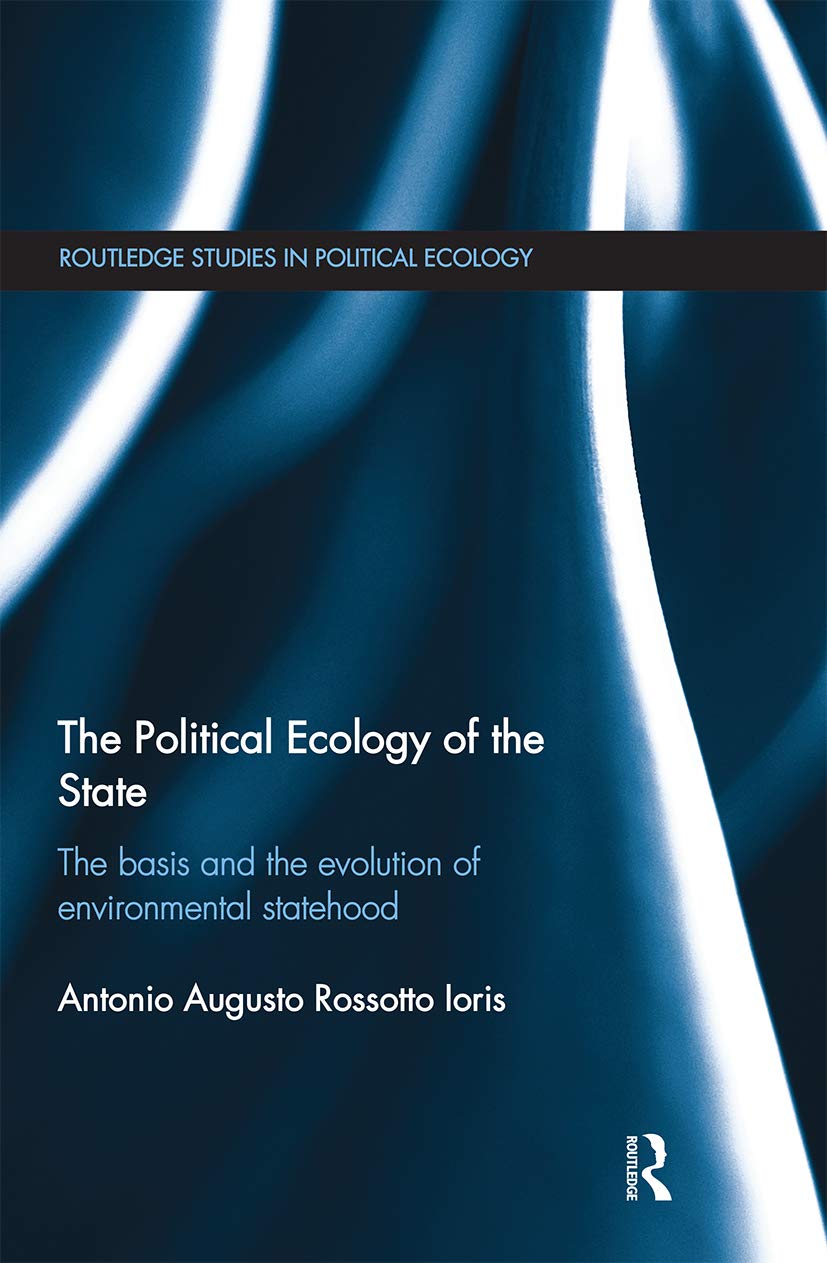 The Political Ecology of the State: The basis and the evolution of environmental statehood (Routledge Studies in Political Ecology)