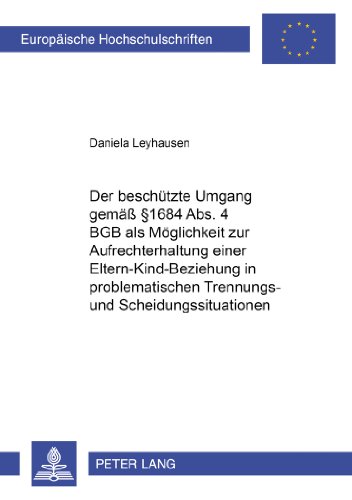 Der beschützte Umgang gemäß § 1684 Abs. 4 BGB als Möglichkeit zur Aufrechterhaltung einer Eltern-Kind-Beziehung in problematischen Trennungs- und ... / Publications Universitaires Européennes)