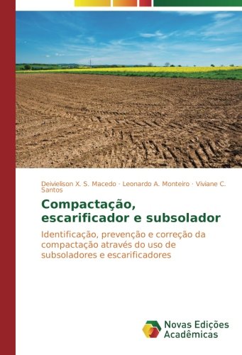 Compactação, escarificador e subsolador: Identificação, prevenção e correção da compactação através do uso de subsoladores e escarificadores