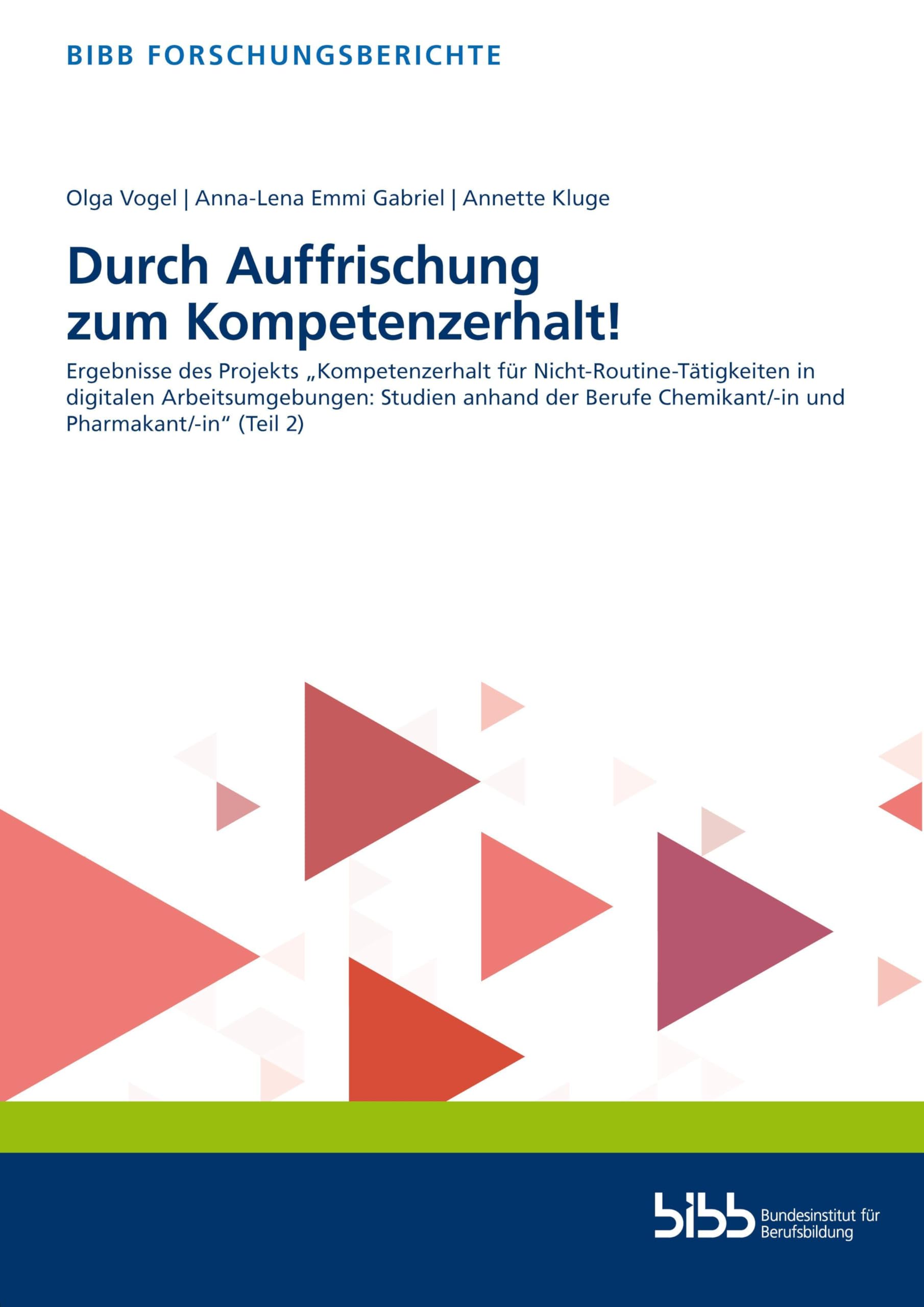 Durch Auffrischung zum Kompetenzerhalt!: Ergebnisse des Projekts „Kompetenzerhalt für Nicht-Routine-Tätigkeiten in digitalen Arbeitsumgebungen: ... (Teil 2) (BIBB Forschungsberichte)