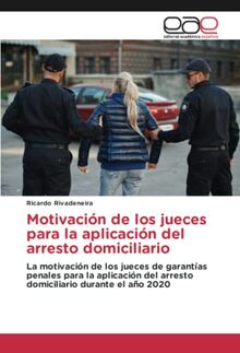 Motivación de los jueces para la aplicación del arresto domiciliario: La motivación de los jueces de garantías penales para la aplicación del arresto domiciliario durante el año 2020