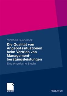 Die Qualität von Angebotssituationen beim Vertrieb von Managementberatungsleistungen: Eine empirische Studie (German Edition)