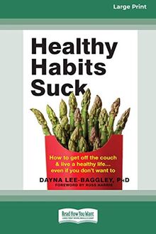 Healthy Habits Suck: How to Get Off the Couch and Live a Healthy Life⿦ Even If You Don't Want To (16pt Large Print Edition)