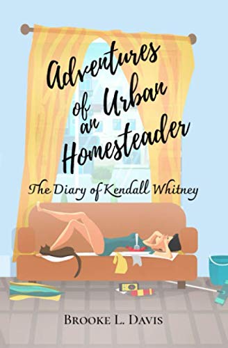 Adventures of an Urban Homesteader: The Diary of Kendall Whitney