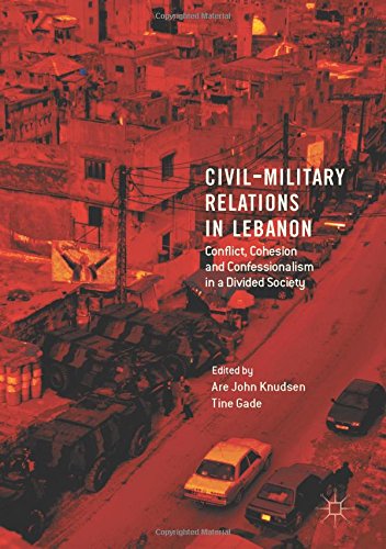 Civil-Military Relations in Lebanon: Conflict, Cohesion and Confessionalism in a Divided Society