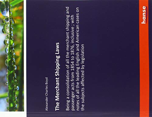 The Merchant Shipping Laws: Being a consolidation of all the merchant shipping and passenger acts from 1854 to 1876, inclusive ; with notes of all the ... cases on the subjects affected by legislation