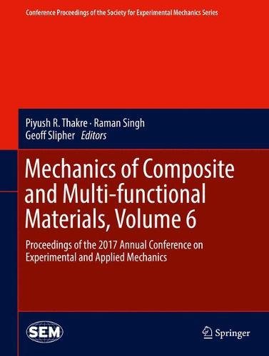 Mechanics of Composite and Multi-functional Materials, Volume 6: Proceedings of the 2017 Annual Conference on Experimental and Applied Mechanics ... Society for Experimental Mechanics Series)