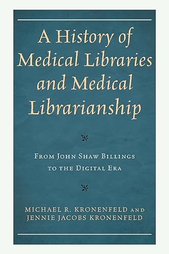 A History of Medical Libraries and Medical Librarianship: From John Shaw Billings to the Digital Era (Medical Library Association Books)