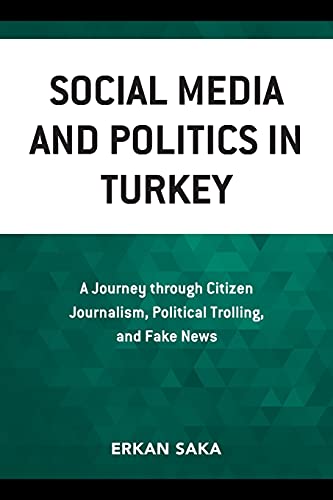 Social Media and Politics in Turkey: A Journey through Citizen Journalism, Political Trolling, and Fake News