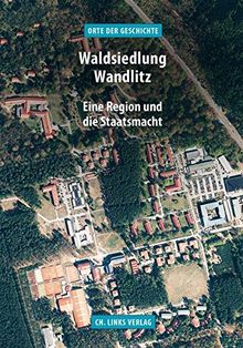 Waldsiedlung Wandlitz: Eine Region und die Staatsmacht (»Orte der Geschichte«)