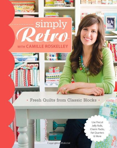 Simply Retro with Camille Roskelley: Fresh Quilts from Classic Blocks