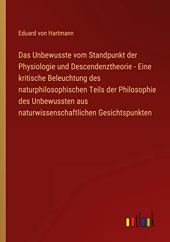 Das Unbewusste vom Standpunkt der Physiologie und Descendenztheorie - Eine kritische Beleuchtung des naturphilosophischen Teils der Philosophie des ... aus naturwissenschaftlichen Gesichtspunkten