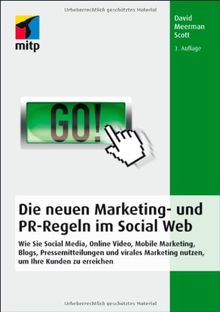 Die neuen Marketing- und PR-Regeln im Social Web: Wie Sie Social Media, Online Video, Mobile Marketing, Blogs, Pressemitteilungen und virales ... um Ihre Kunden zu erreichen (mitp Business)