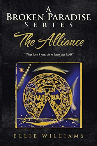 A Broken Paradise Series: The Alliance: What have I gotta do to bring you back?