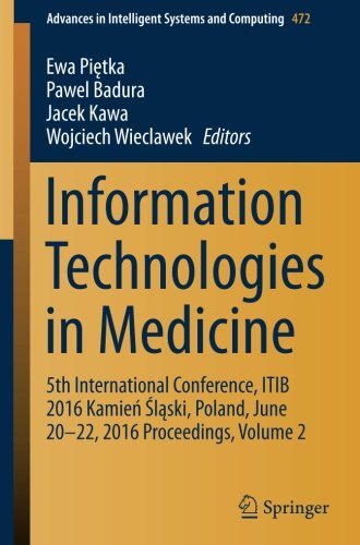 Information Technologies in Medicine: 5th International Conference, ITIB 2016 Kamien Slaski, Poland, June 20 - 22, 2016 Proceedings, Volume 2 (Advances in Intelligent Systems and Computing)