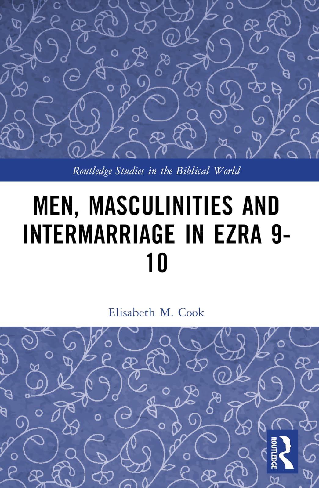 Men, Masculinities and Intermarriage in Ezra 9-10 (Routledge Studies in the Biblical World)