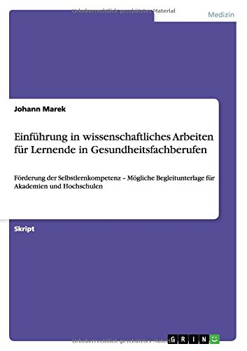 Einführung in wissenschaftliches Arbeiten für Lernende in Gesundheitsfachberufen: Förderung der Selbstlernkompetenz - Mögliche Begleitunterlage für Akademien und Hochschulen