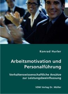 Arbeitsmotivation und Personalführung: Verhaltenswissenschaftliche Ansätze zur Leistungsbeeinflussung