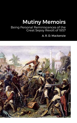 Mutiny Memoirs: Being Personal Reminiscences of the Great Sepoy Revolt of 1857