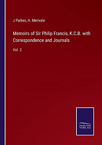 Memoirs of Sir Philip Francis, K.C.B. with Correspondence and Journals: Vol. 2