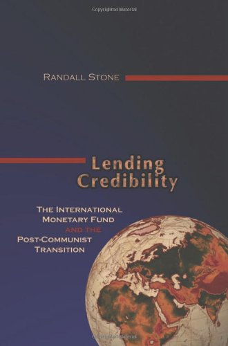 Lending Credibility: The International Monetary Fund and the Post-Communist Transition (Princeton Studies in International History and Politics)