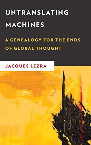 Untranslating Machines: A Genealogy for the Ends of Global Thought (New Critical Humanities)