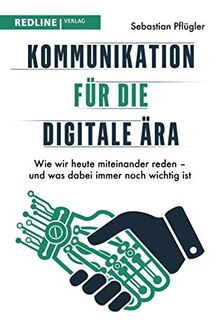 Kommunikation für die digitale Ära: Wie wir heute miteinander reden – und was dabei immer noch wichtig ist