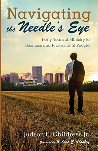 Navigating the Needle’s Eye: Forty Years of Ministry to Business and Professional People