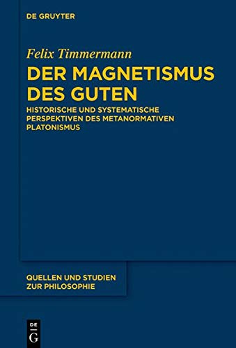 Der Magnetismus des Guten: Historische und systematische Perspektiven des metanormativen Platonismus (Quellen und Studien zur Philosophie, Band 138)