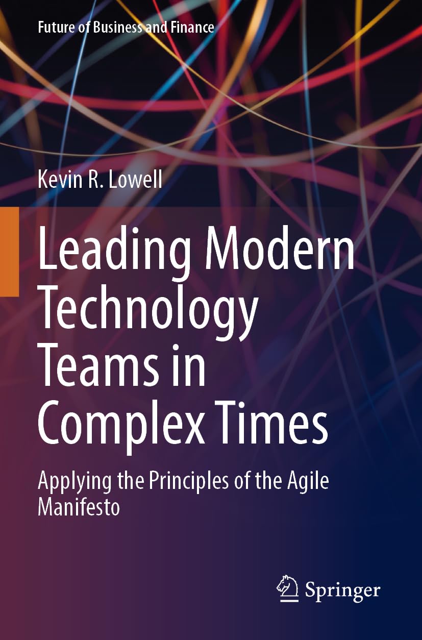 Leading Modern Technology Teams in Complex Times: Applying the Principles of the Agile Manifesto (Future of Business and Finance)