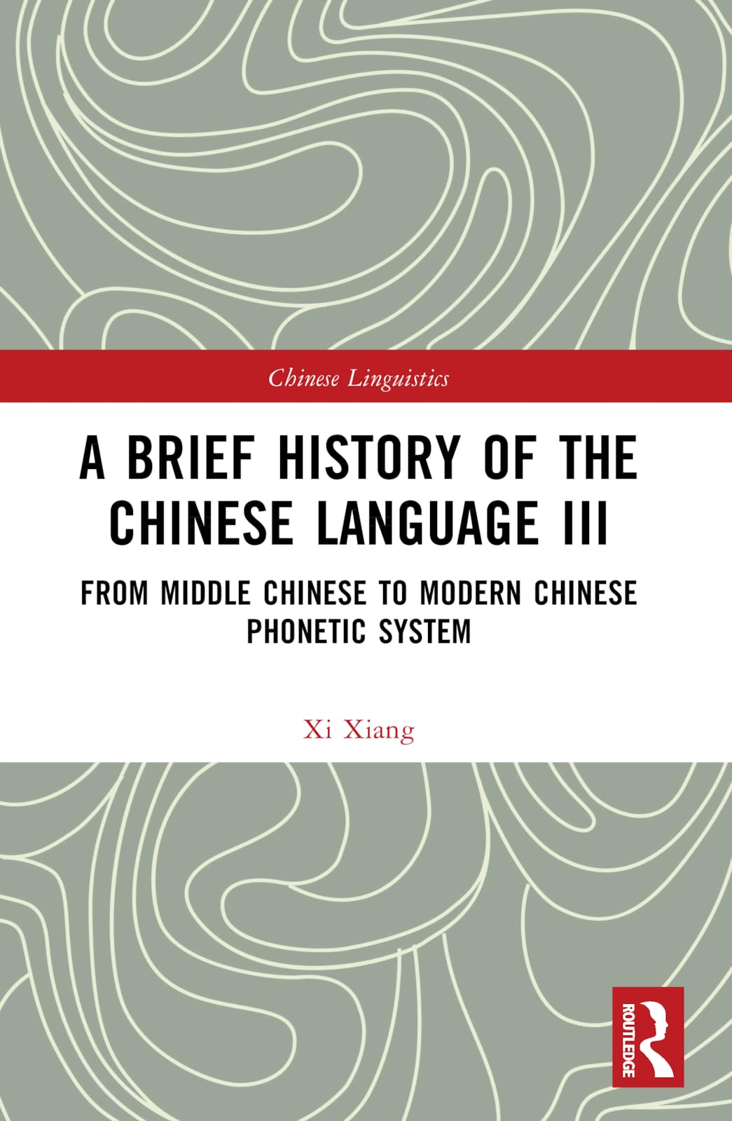 A Brief History of the Chinese Language III: From Middle Chinese to Modern Chinese Phonetic System (Chinese Linguistics, Band 3)