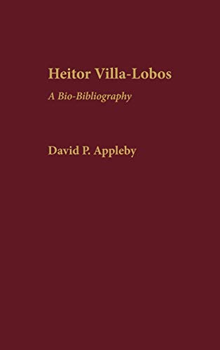 Heitor Villa-Lobos: A Bio-Bibliography (Bio-bibliographies in Music, Band 9)