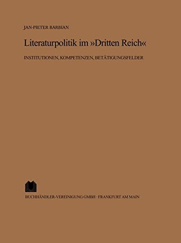 Literaturpolitik im Dritten Reich: Institutionen, Kompetenzen, Betätigungsfelder (Archiv für Geschichte des Buchwesens – Sonderdrucke)