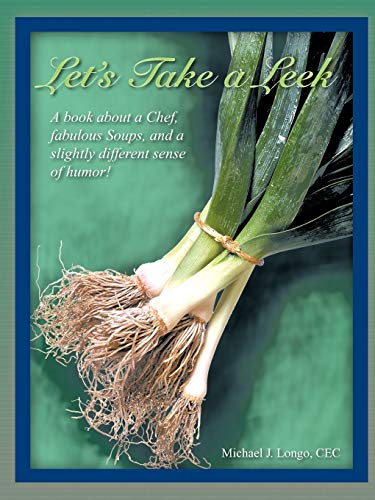 Let's Take A Leek: A Book About A Chef, Fabulous Soups, And A Slightly Different Sense Of Humor!
