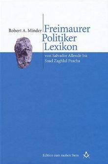 Freimaurer Politiker Lexikon: von Salvador Allende bis Saad Zaghlul Pascha