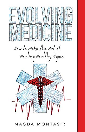 Evolving Medicine: How to Make the Art of Healing Healthy Again