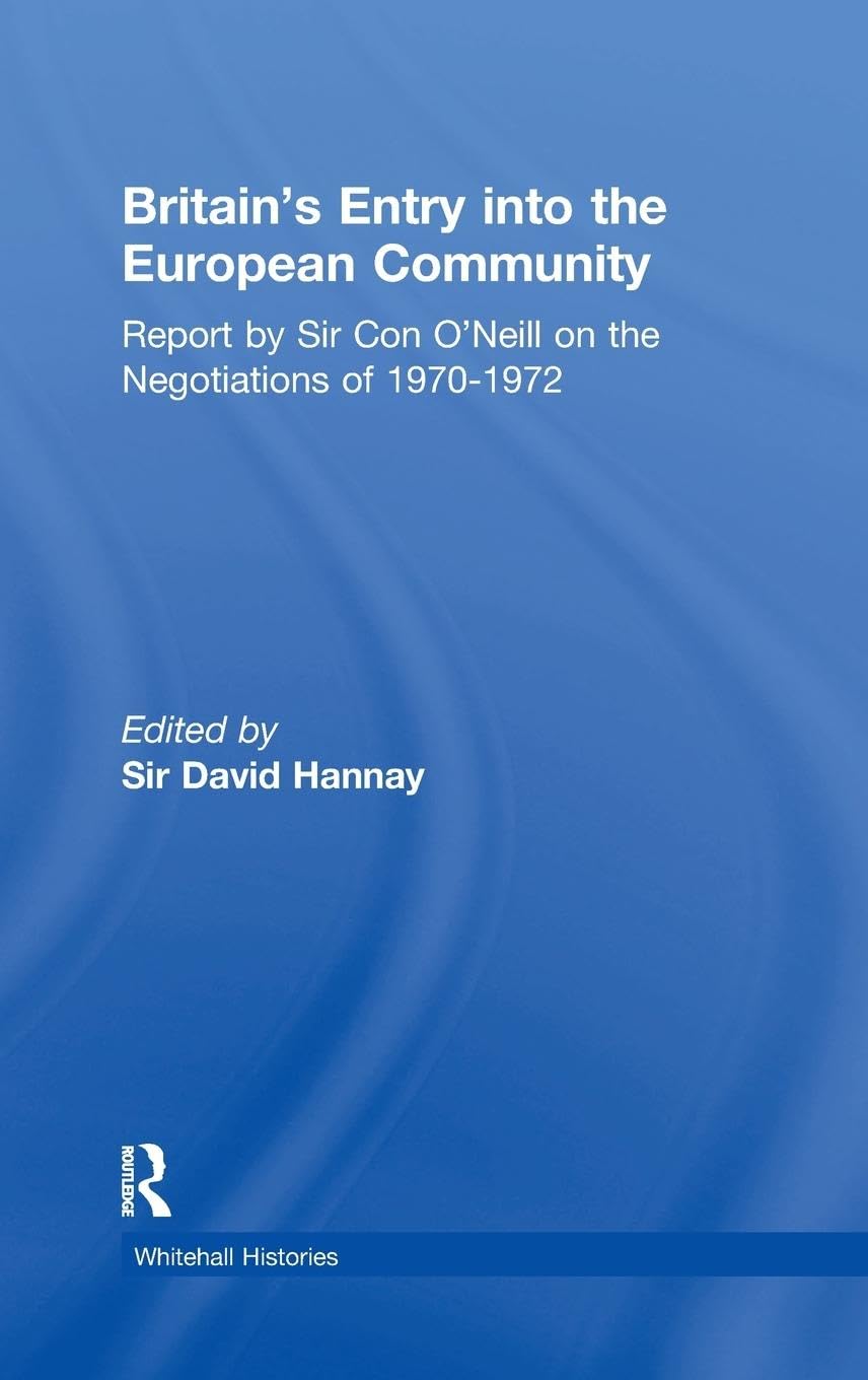 Britain's Entry into the European Community: Report on the Negotiations of 1970 - 1972 by Sir Con O'Neill (Foreign and Commonwealth Office (Fco) Publications)
