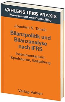 Bilanzpolitik und Bilanzanalyse nach IFRS: Instrumentarium, Spielräume, Gestaltung (Vahlens IFRS Praxis)