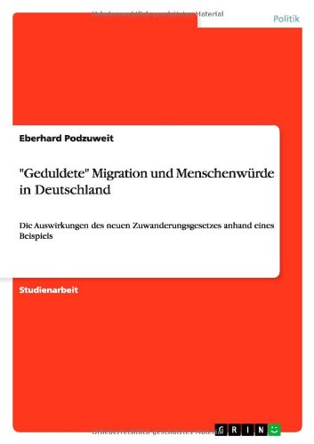 Geduldete Migration und Menschenwürde in Deutschland: Die Auswirkungen des neuen Zuwanderungsgesetzes anhand eines Beispiels