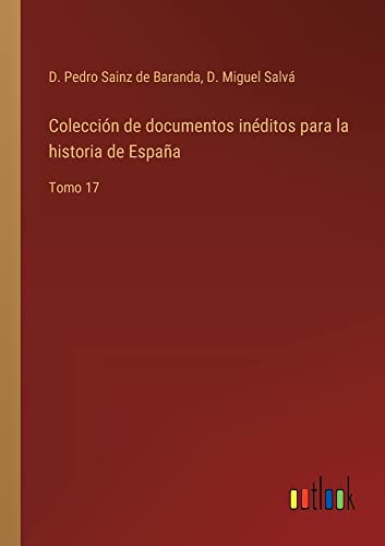 Colección de documentos inéditos para la historia de España: Tomo 17