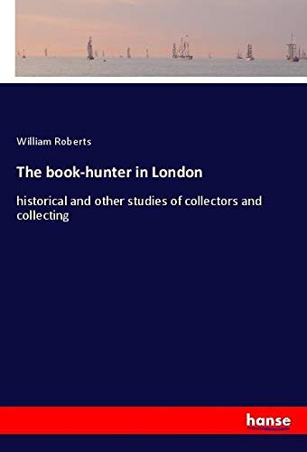 The book-hunter in London: historical and other studies of collectors and collecting