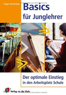 Basics für Junglehrer; Der optimale Einstieg in den Arbeitsplatz Schule