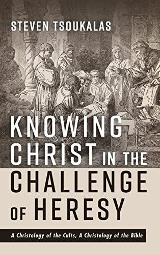 Knowing Christ in the Challenge of Heresy: A Christology of the Cults, a Christology of the Bible