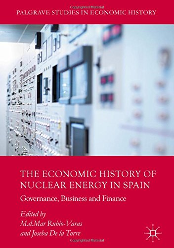 The Economic History of Nuclear Energy in Spain: Governance, Business and Finance (Palgrave Studies in Economic History)