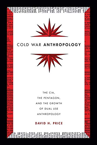 Cold War Anthropology: The CIA, the Pentagon, and the Growth of Dual Use Anthropology